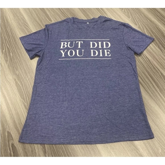 Womens But Did You Die Blue T-Shirt Funny Novelty Crew Neck Short Sleeve Large - Picture 4 of 13
